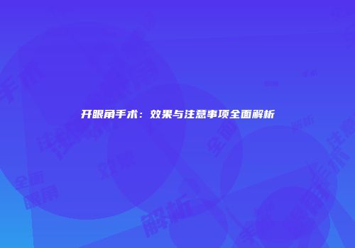 开眼角手术：效果与注意事项全面解析