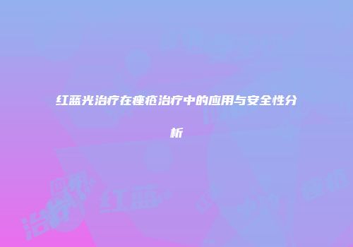 红蓝光治疗在痤疮治疗中的应用与安全性分析