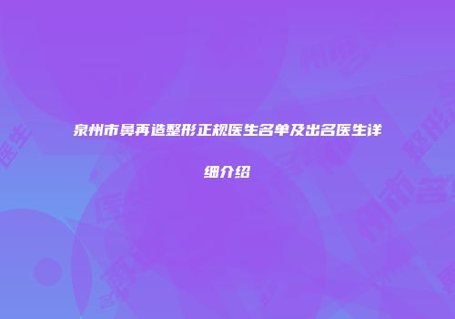 泉州市鼻再造整形正规医生名单及出名医生详细介绍