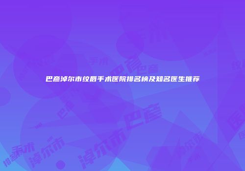 巴彦淖尔市纹唇手术医院排名榜及知名医生推荐