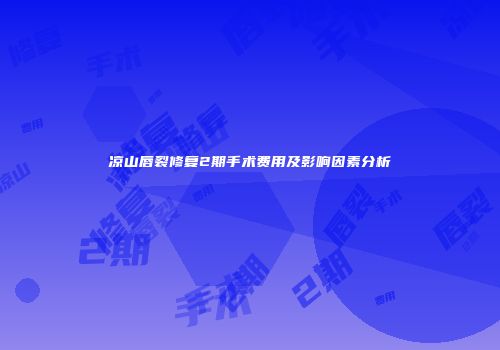 凉山唇裂修复2期手术费用及影响因素分析