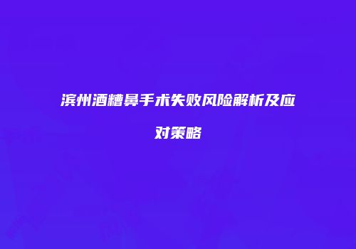 滨州酒糟鼻手术失败风险解析及应对策略