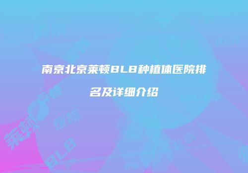 南京北京莱顿BLB种植体医院排名及详细介绍