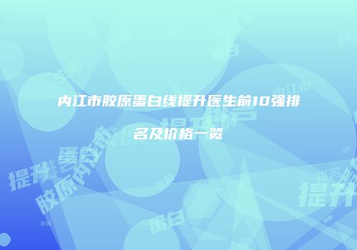 内江市胶原蛋白线提升医生前10强排名及价格一览