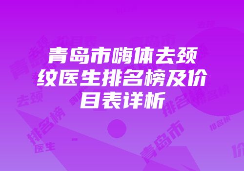 青岛市嗨体去颈纹医生排名榜及价目表详析