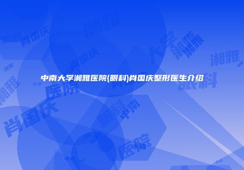 中南大学湘雅医院(眼科)肖国庆整形医生介绍
