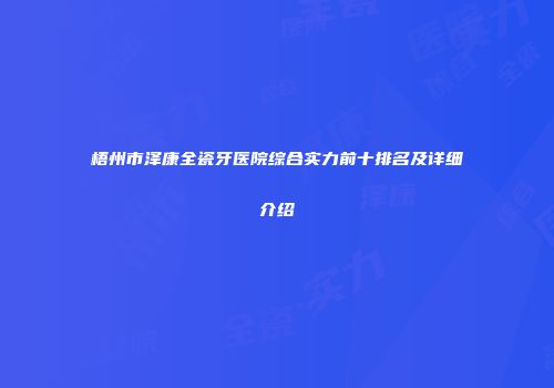 梧州市泽康全瓷牙医院综合实力前十排名及详细介绍