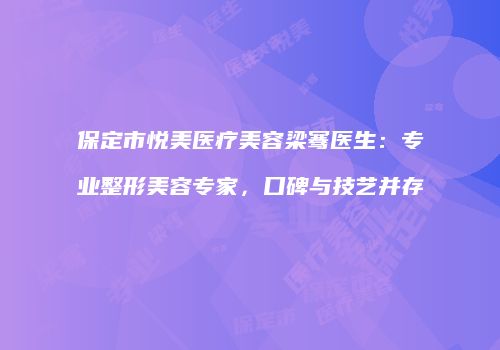 保定市悦美医疗美容梁骞医生：专业整形美容专家，口碑与技艺并存