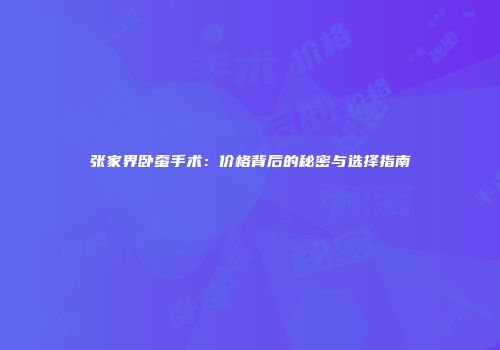 张家界卧蚕手术：价格背后的秘密与选择指南