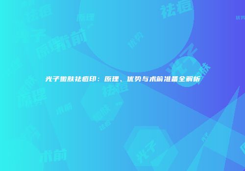 光子嫩肤祛痘印：原理、优势与术前准备全解析