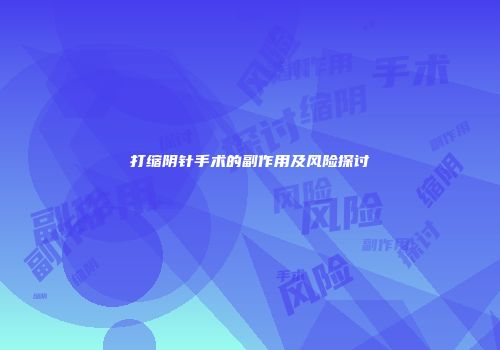 打缩阴针手术的副作用及风险探讨
