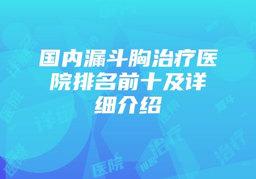 国内漏斗胸治疗医院排名前十及详细介绍