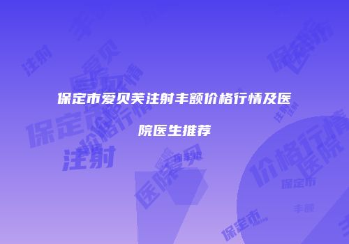 保定市爱贝芙注射丰额价格行情及医院医生推荐