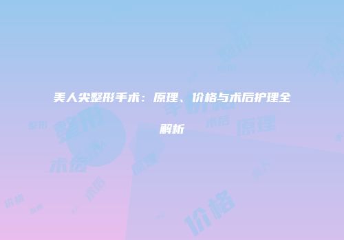 美人尖整形手术：原理、价格与术后护理全解析