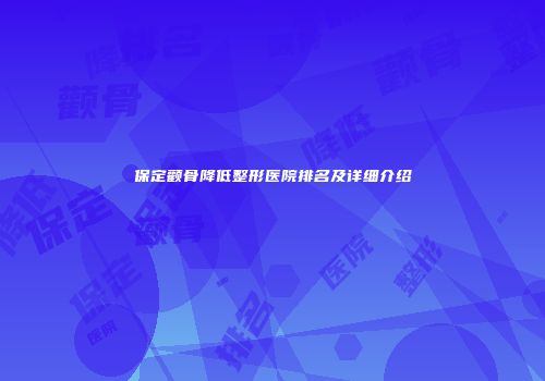 保定颧骨降低整形医院排名及详细介绍