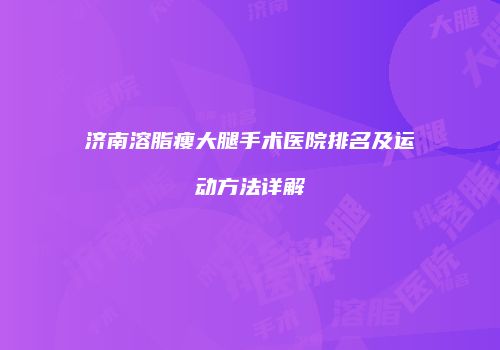 济南溶脂瘦大腿手术医院排名及运动方法详解