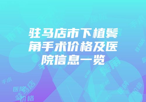 驻马店市下植鬓角手术价格及医院信息一览
