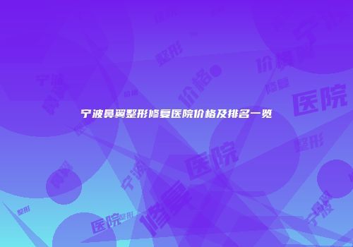 宁波鼻翼整形修复医院价格及排名一览