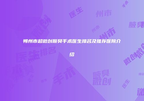 朔州市超微创腋臭手术医生排名及推荐医院介绍