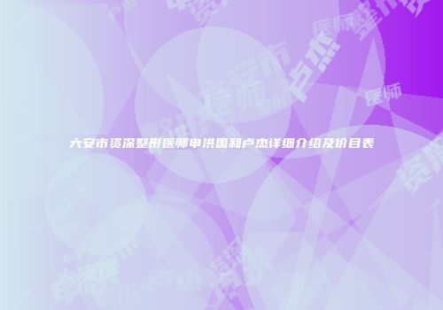六安市资深整形医师申洪国和卢杰详细介绍及价目表