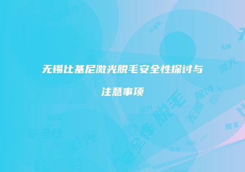 无锡比基尼激光脱毛安全性探讨与注意事项