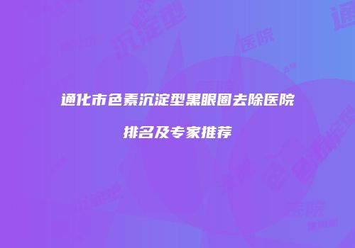 通化市色素沉淀型黑眼圈去除医院排名及专家推荐