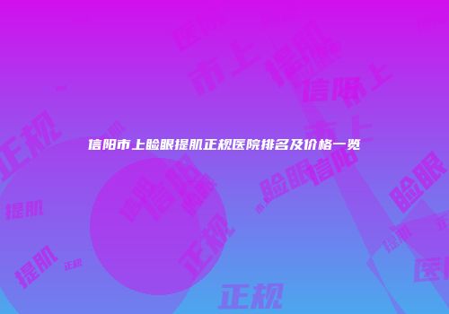 信阳市上睑眼提肌正规医院排名及价格一览
