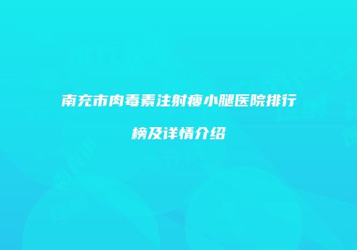 南充市肉毒素注射瘦小腿医院排行榜及详情介绍