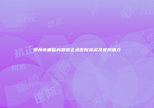 鄂州市眼睑内翻矫正术医院排名及医院简介