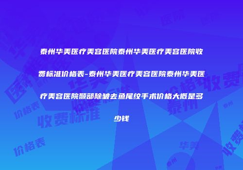 泰州华美医疗美容医院泰州华美医疗美容医院收费标准价格表-泰州华美医疗美容医院泰州华美医疗美容医院颞部除皱去鱼尾纹手术价格大概是多少钱