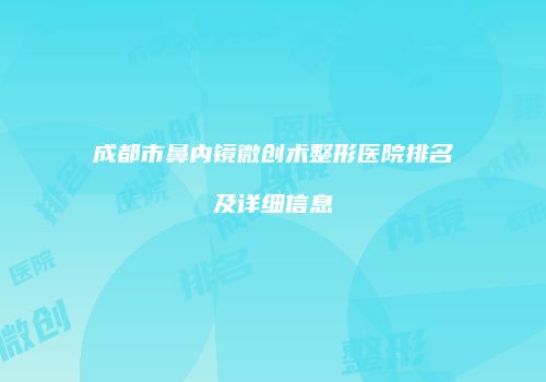 成都市鼻内镜微创术整形医院排名及详细信息