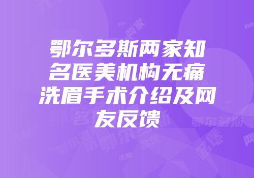 鄂尔多斯两家知名医美机构无痛洗眉手术介绍及网友反馈