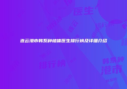 连云港市韩系种植体医生排行榜及详细介绍