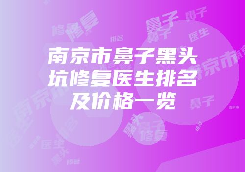 南京市鼻子黑头坑修复医生排名及价格一览