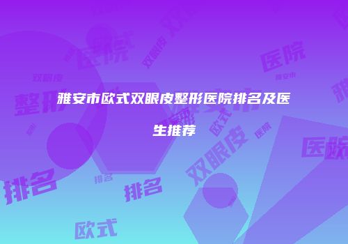 雅安市欧式双眼皮整形医院排名及医生推荐