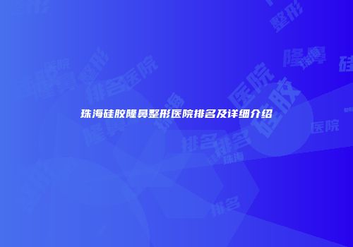 珠海硅胶隆鼻整形医院排名及详细介绍
