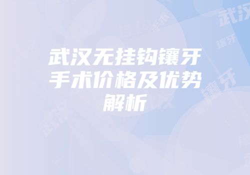 武汉无挂钩镶牙手术价格及优势解析