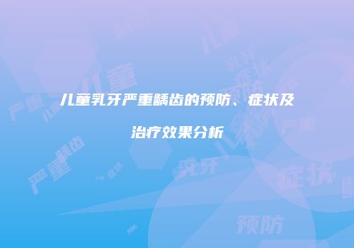 儿童乳牙严重龋齿的预防、症状及治疗效果分析