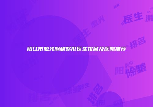阳江市激光除皱整形医生排名及医院推荐
