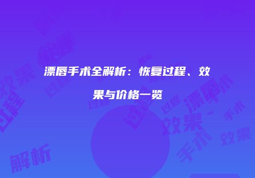 漂唇手术全解析：恢复过程、效果与价格一览