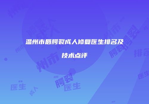 温州市唇腭裂成人修复医生排名及技术点评
