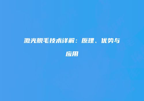 激光脱毛技术详解：原理、优势与应用