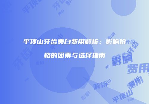 平顶山牙齿美白费用解析：影响价格的因素与选择指南