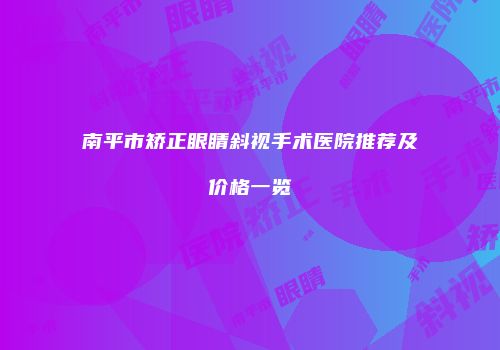南平市矫正眼睛斜视手术医院推荐及价格一览