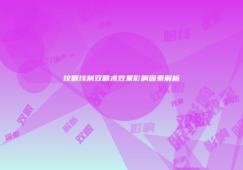 纹眼线割双眼术效果影响因素解析