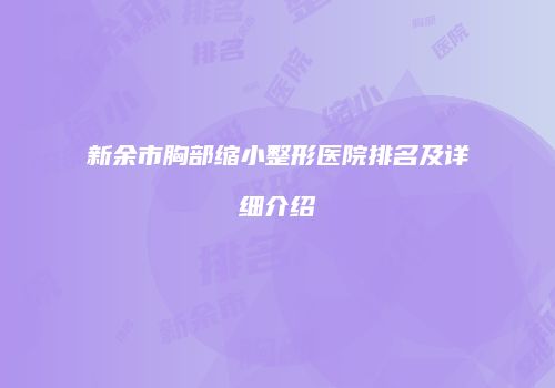 新余市胸部缩小整形医院排名及详细介绍