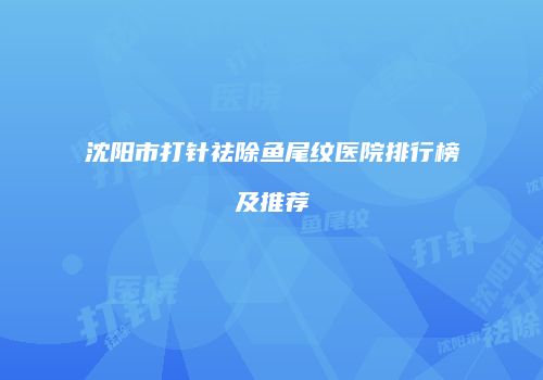 沈阳市打针祛除鱼尾纹医院排行榜及推荐