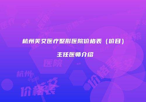 杭州芙艾医疗整形医院价格表（价目） 主任医师介绍