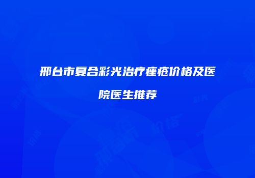 邢台市复合彩光治疗痤疮价格及医院医生推荐