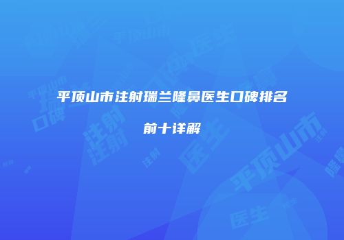 平顶山市注射瑞兰隆鼻医生口碑排名前十详解